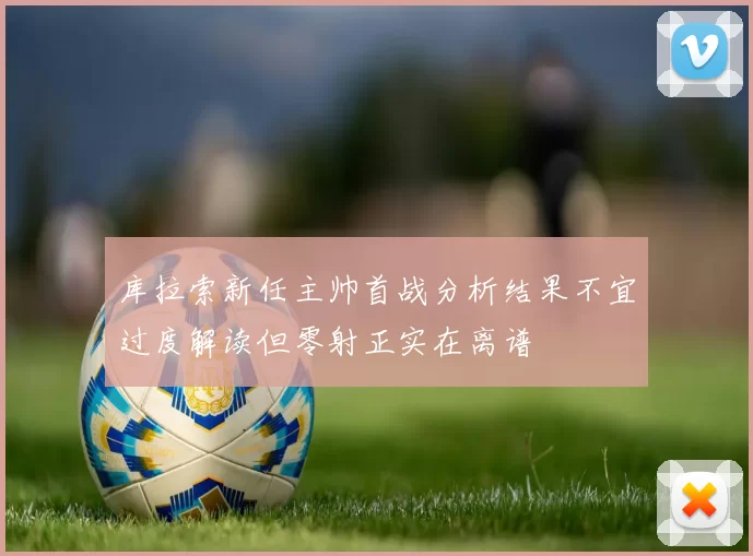库拉索新任主帅首战分析结果不宜过度解读但零射正实在离谱
